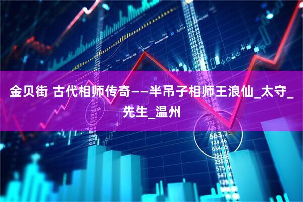 金贝街 古代相师传奇——半吊子相师王浪仙_太守_先生_温州