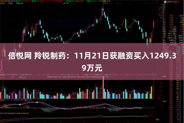 倍悦网 羚锐制药:11月21日获融资买入1249.39万元