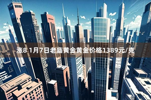 涨8 1月7日老庙黄金黄金价格1389元/克